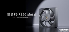超频三野兽F9 R120 Metal风扇发布 CNC铝框+LCP弯掠叶形